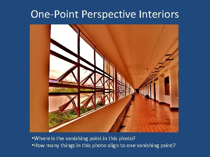 One-Point Perspective Interiors • Where is the vanishing point in this photo? • How