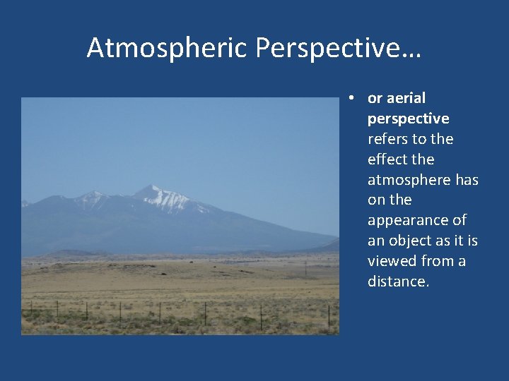 Atmospheric Perspective… • or aerial perspective refers to the effect the atmosphere has on