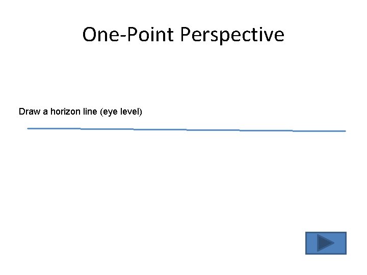 One-Point Perspective Draw a horizon line (eye level) 