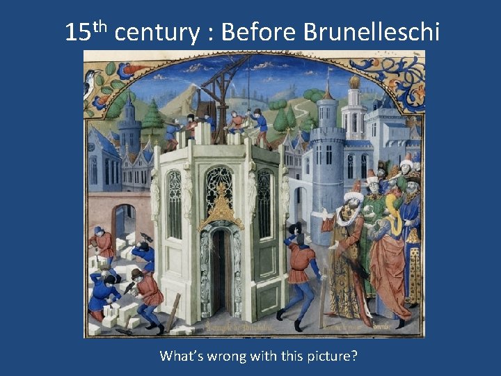 15 th century : Before Brunelleschi What’s wrong with this picture? 