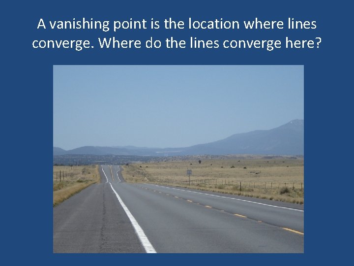 A vanishing point is the location where lines converge. Where do the lines converge