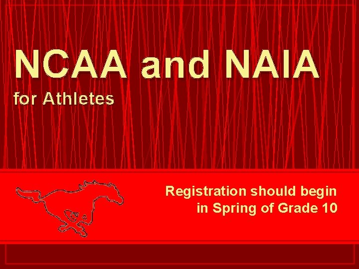 NCAA and NAIA for Athletes Registration should begin in Spring of Grade 10 