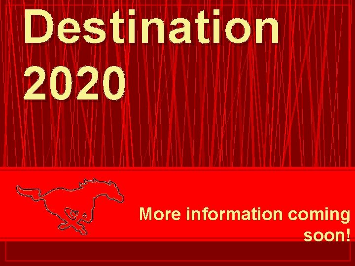 Destination 2020 More information coming soon! 