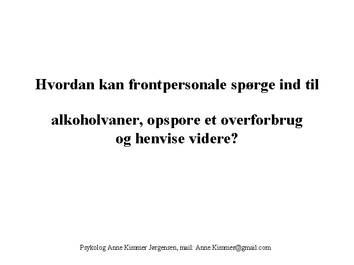 Hvordan kan frontpersonale spørge ind til alkoholvaner, opspore et overforbrug og henvise videre? Psykolog