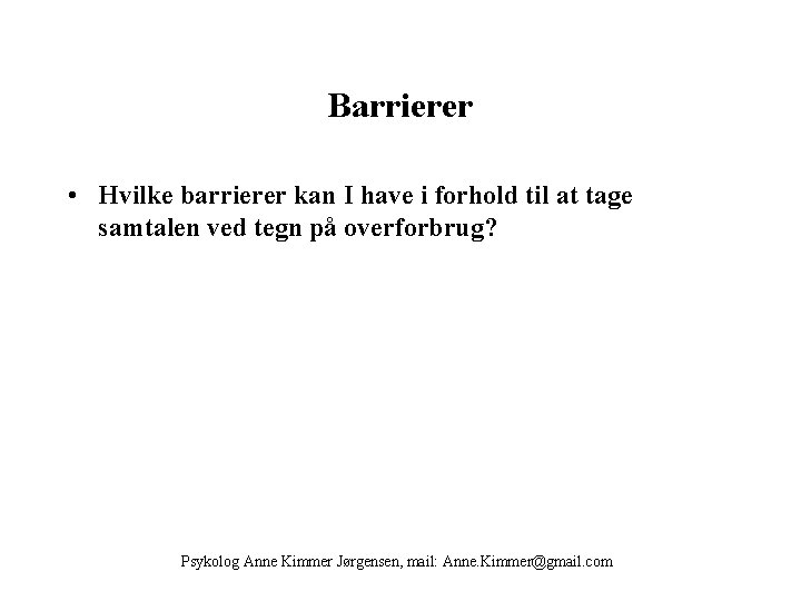 Barrierer • Hvilke barrierer kan I have i forhold til at tage samtalen ved