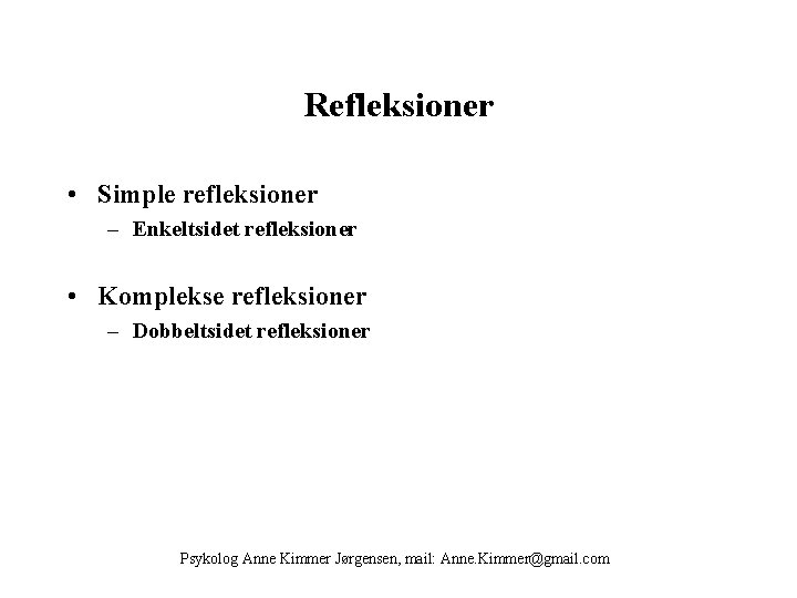 Refleksioner • Simple refleksioner – Enkeltsidet refleksioner • Komplekse refleksioner – Dobbeltsidet refleksioner Psykolog