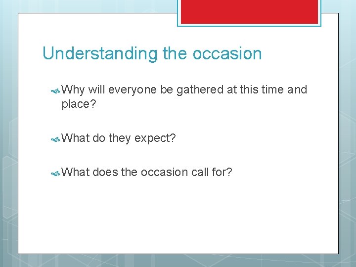 Understanding the occasion Why will everyone be gathered at this time and place? What