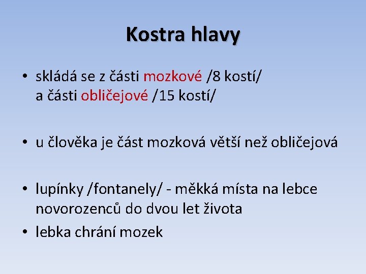 Kostra hlavy • skládá se z části mozkové /8 kostí/ a části obličejové /15