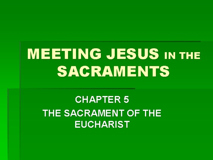 MEETING JESUS IN THE SACRAMENTS CHAPTER 5 THE SACRAMENT OF THE EUCHARIST 