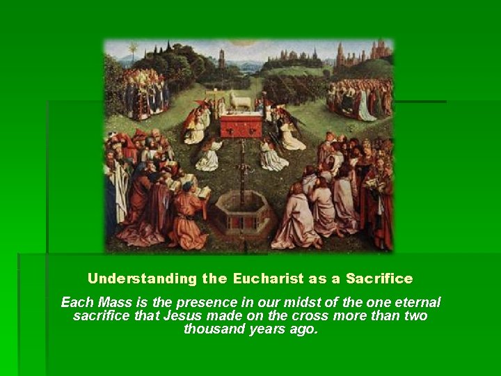 Understanding the Eucharist as a Sacrifice Each Mass is the presence in our midst