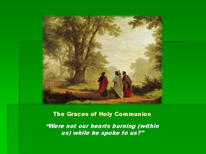 The Graces of Holy Communion “Were not our hearts burning (within us) while he