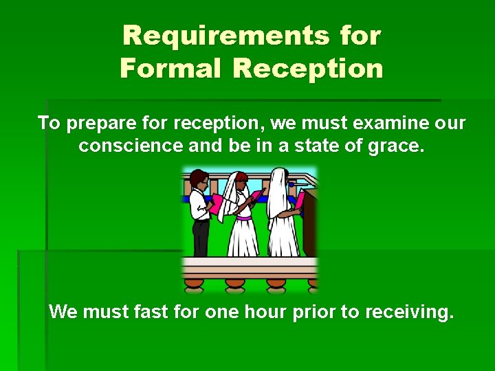 Requirements for Formal Reception To prepare for reception, we must examine our conscience and