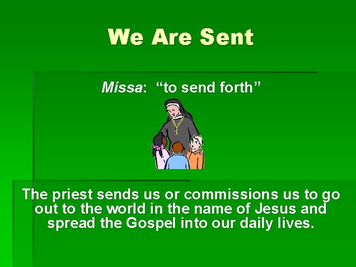 We Are Sent Missa: “to send forth” The priest sends us or commissions us