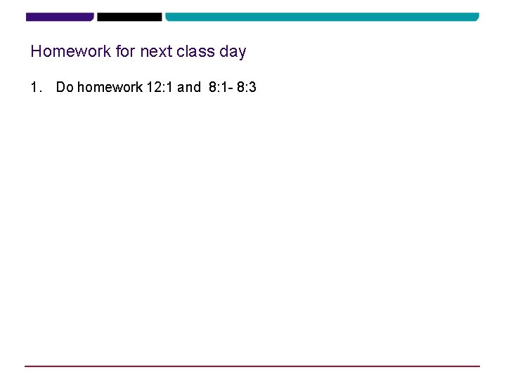 Homework for next class day 1. Do homework 12: 1 and 8: 1 -