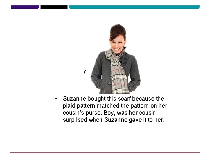 7 • Suzanne bought this scarf because the plaid pattern matched the pattern on