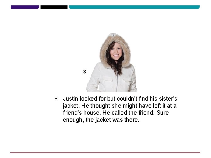 8 • Justin looked for but couldn’t find his sister’s jacket. He thought she