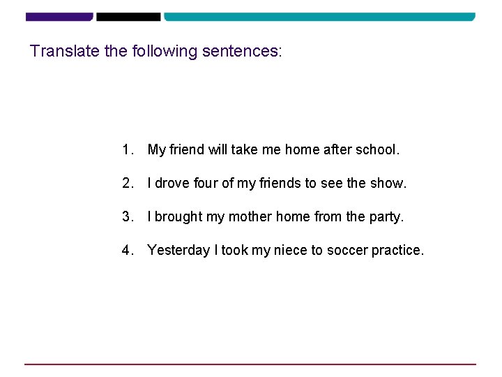 Translate the following sentences: 1. My friend will take me home after school. 2.