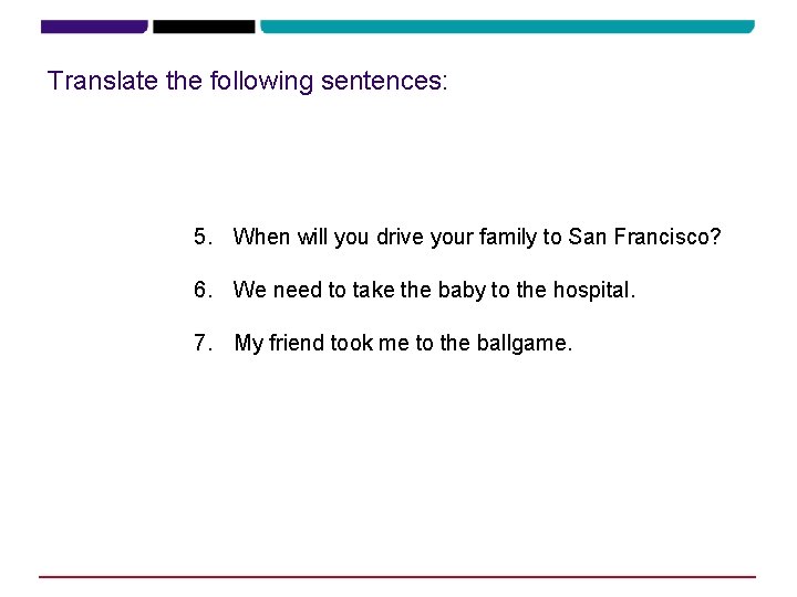 Translate the following sentences: 5. When will you drive your family to San Francisco?