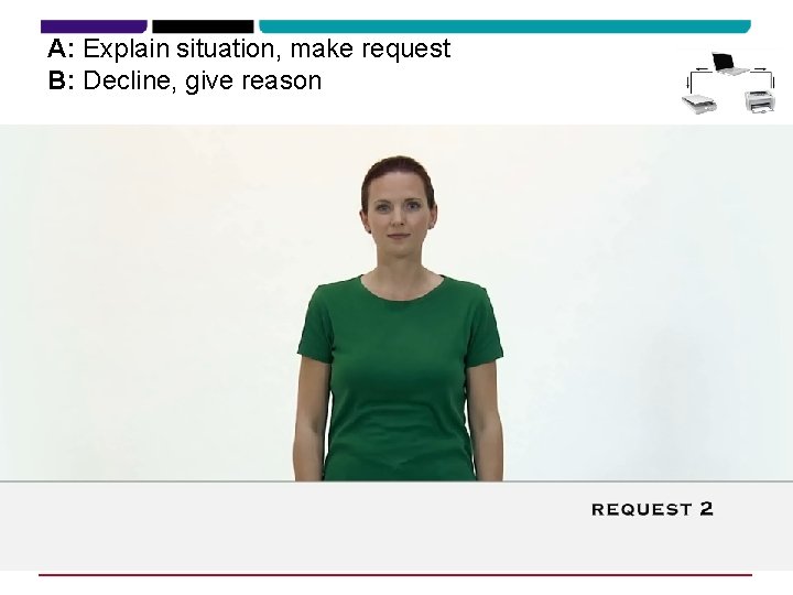 A: Explain situation, make request B: Decline, give reason 