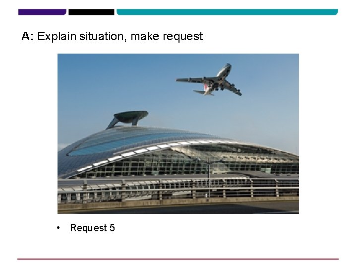 A: Explain situation, make request • Request 5 