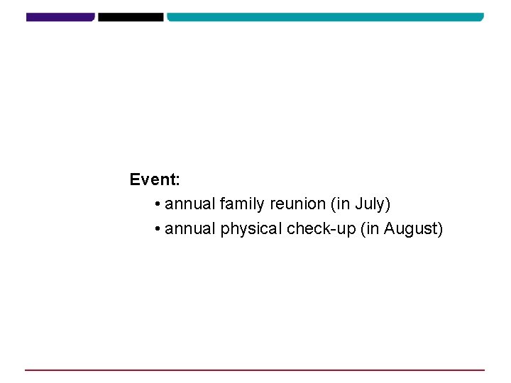 Event: • annual family reunion (in July) • annual physical check-up (in August) 