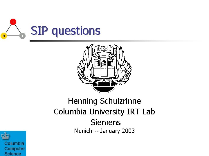 SIP questions Henning Schulzrinne Columbia University IRT Lab Siemens Munich -- January 2003 