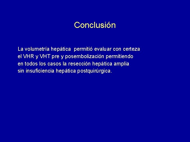 Conclusión La volumetría hepática permitió evaluar con certeza el VHR y VHT pre y