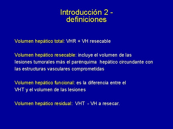 Introducción 2 definiciones Volumen hepático total: VHR + VH resecable Volumen hepático resecable: incluye