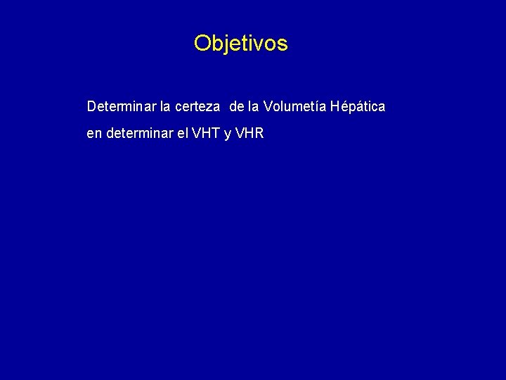 Objetivos Determinar la certeza de la Volumetía Hépática en determinar el VHT y VHR