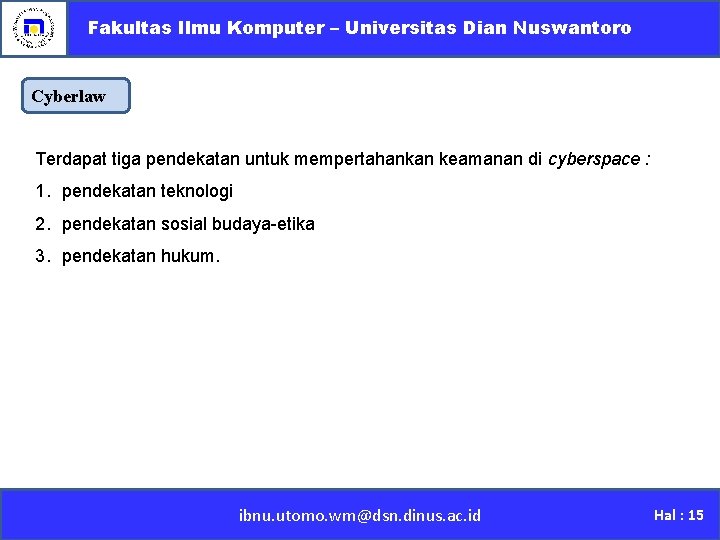 Fakultas Ilmu Komputer – Universitas Dian Nuswantoro Cyberlaw Terdapat tiga pendekatan untuk mempertahankan keamanan