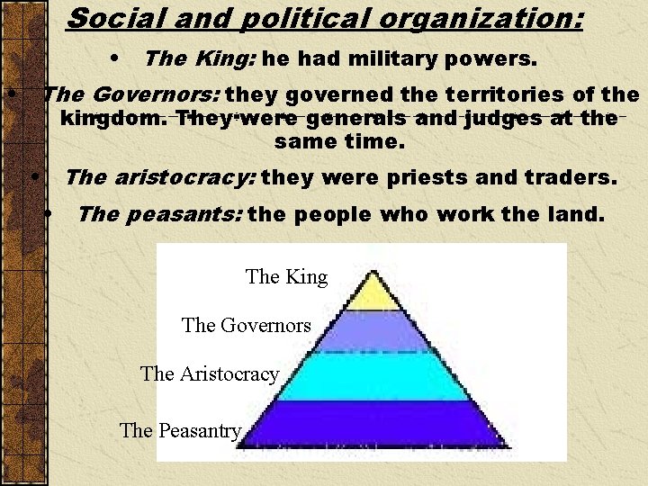 Social and political organization: • The King: he had military powers. • The Governors: