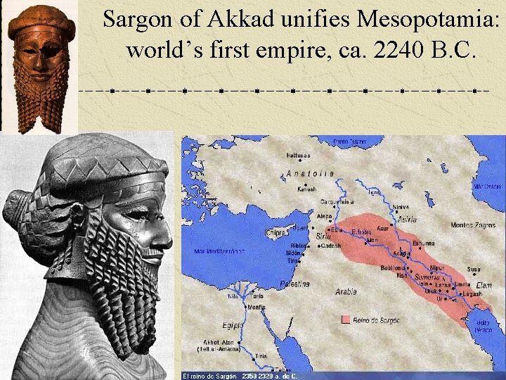 Sargon of Akkad unifies Mesopotamia: world’s first empire, ca. 2240 B. C. 
