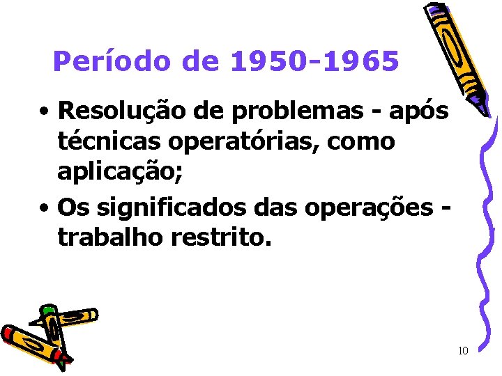 Período de 1950 -1965 • Resolução de problemas - após técnicas operatórias, como aplicação;