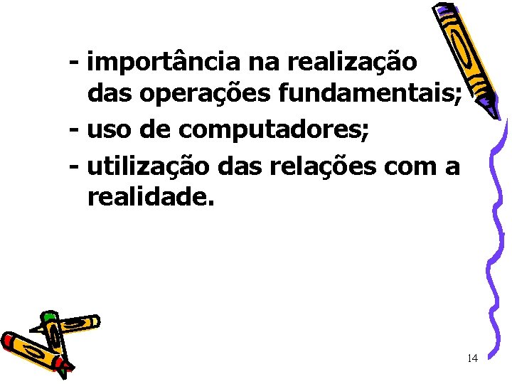  - importância na realização das operações fundamentais; - uso de computadores; - utilização