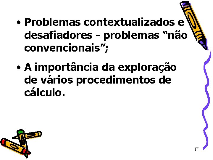  • Problemas contextualizados e desafiadores - problemas “não convencionais”; • A importância da