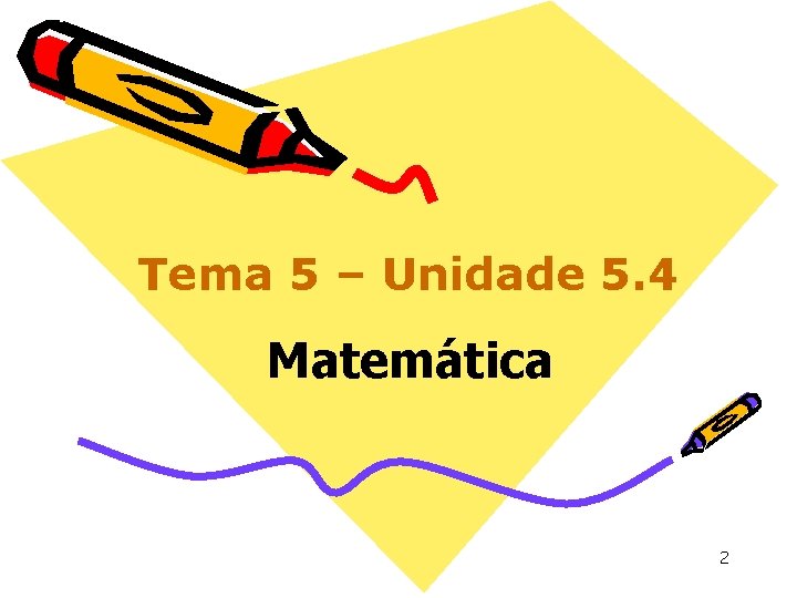 Tema 5 – Unidade 5. 4 Matemática 2 