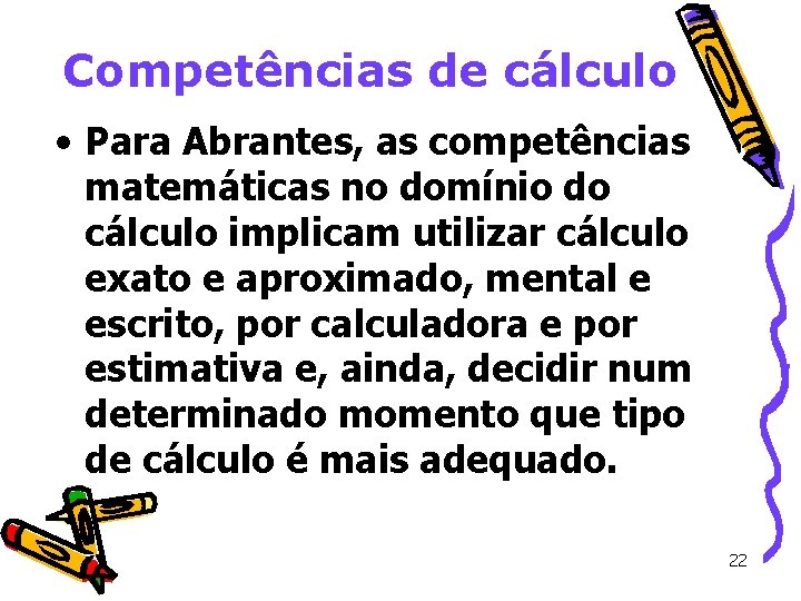 Competências de cálculo • Para Abrantes, as competências matemáticas no domínio do cálculo implicam