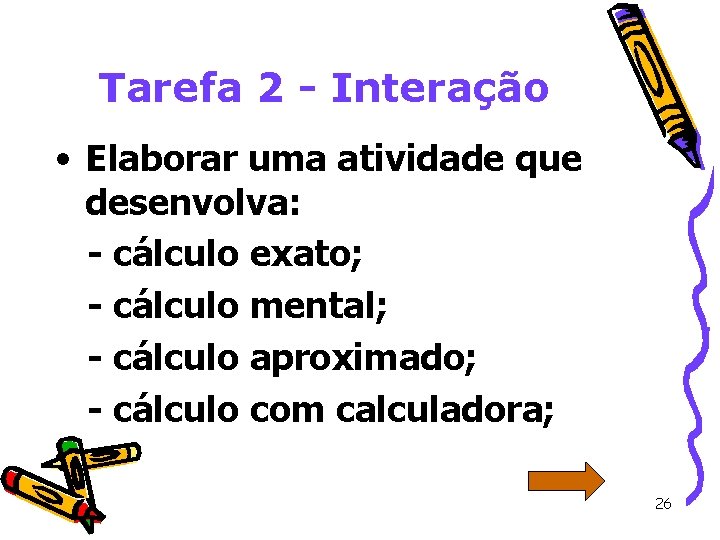 Tarefa 2 - Interação • Elaborar uma atividade que desenvolva: - cálculo exato; -