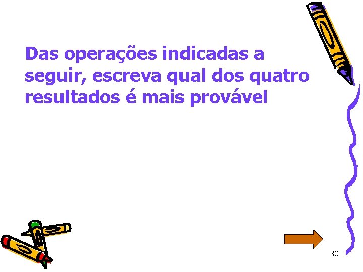 Das operações indicadas a seguir, escreva qual dos quatro resultados é mais provável 30