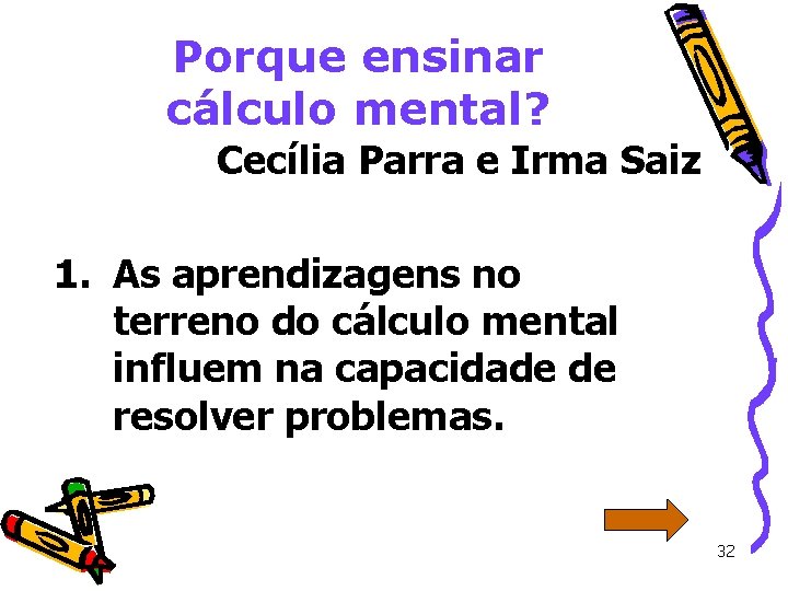 Porque ensinar cálculo mental? Cecília Parra e Irma Saiz 1. As aprendizagens no terreno