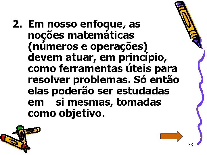 2. Em nosso enfoque, as noções matemáticas (números e operações) devem atuar, em princípio,