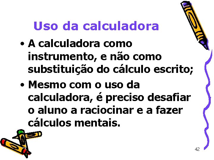 Uso da calculadora • A calculadora como instrumento, e não como substituição do cálculo