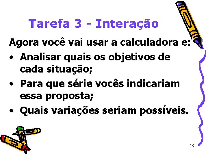 Tarefa 3 - Interação Agora você vai usar a calculadora e: • Analisar quais