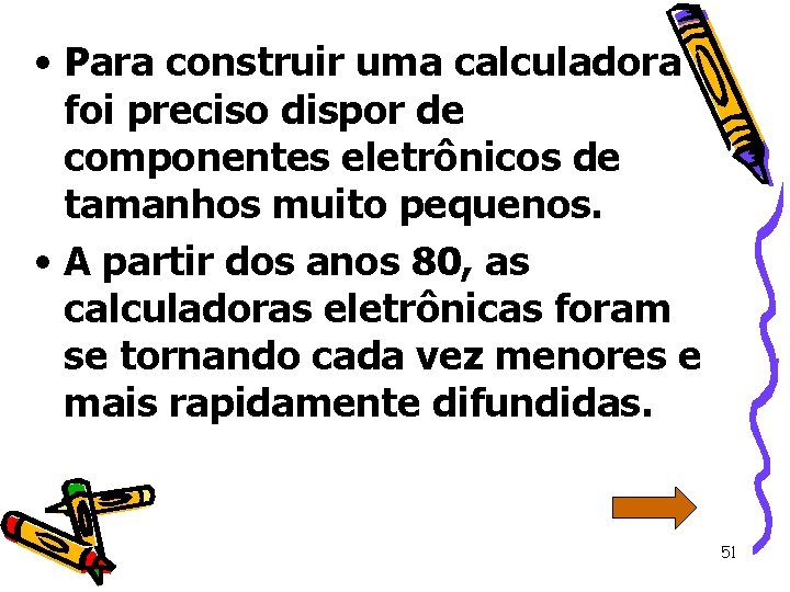  • Para construir uma calculadora foi preciso dispor de componentes eletrônicos de tamanhos