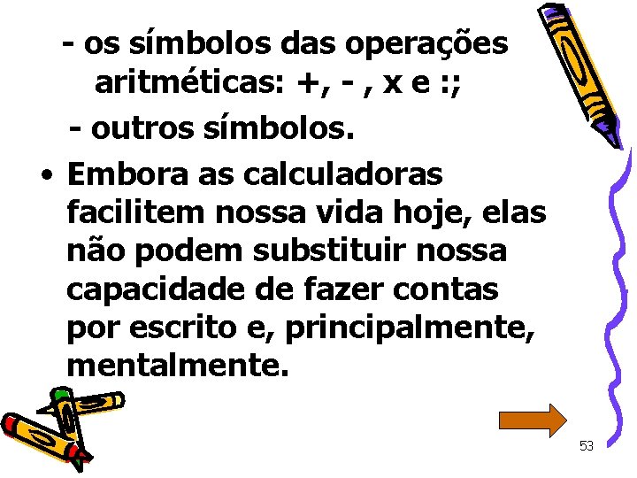  - os símbolos das operações aritméticas: +, - , x e : ;