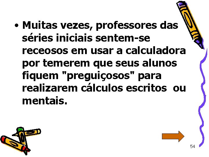  • Muitas vezes, professores das séries iniciais sentem-se receosos em usar a calculadora