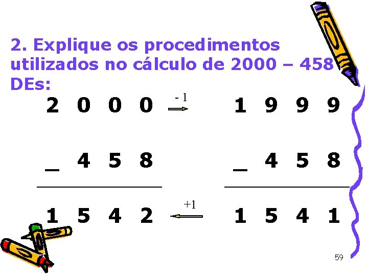2. Explique os procedimentos utilizados no cálculo de 2000 – 458 DEs: 2 0