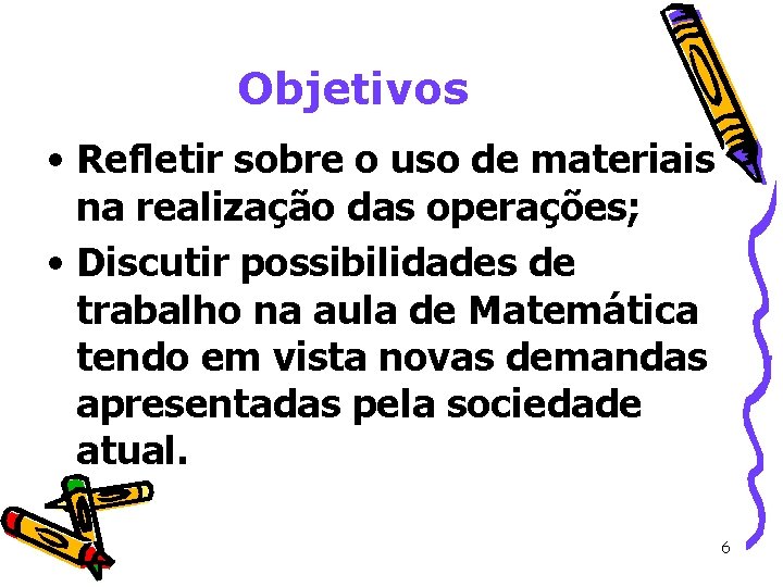 Objetivos • Refletir sobre o uso de materiais na realização das operações; • Discutir