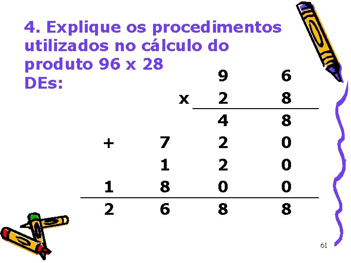 4. Explique os procedimentos utilizados no cálculo do produto 96 x 28 9 6