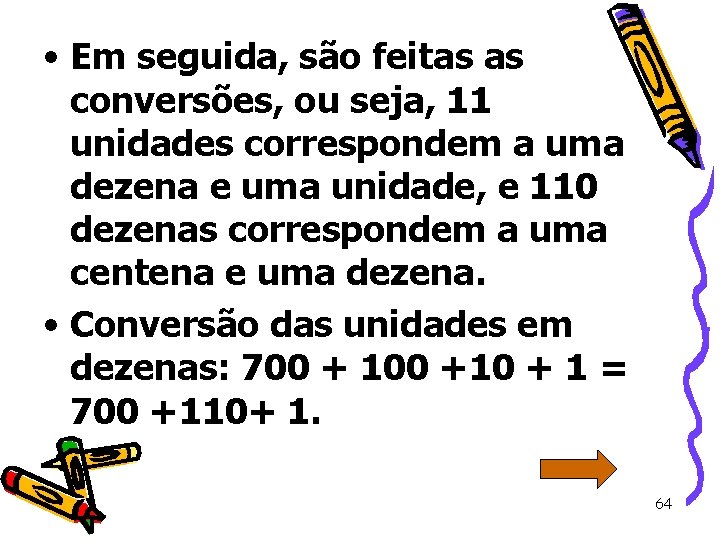  • Em seguida, são feitas as conversões, ou seja, 11 unidades correspondem a